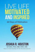 Live Life Motivated and Inspired: 60 Days Of Motivation