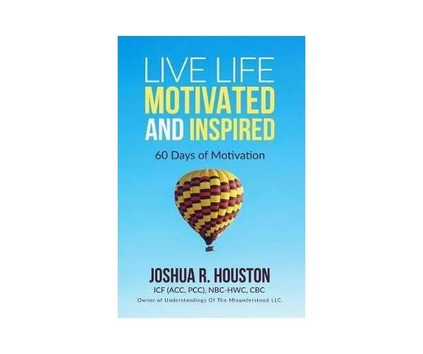 Live Life Motivated and Inspired: 60 Days Of Motivation