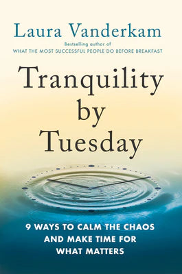 Tranquility by Tuesday: 9 Ways to Calm the Chaos and Make Time for What Matters -- Laura VanderKam, Hardcover