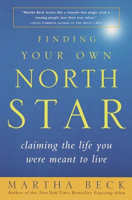 Finding Your Own North Star: Claiming the Life You Were Meant to Live -- Martha Beck, Paperback