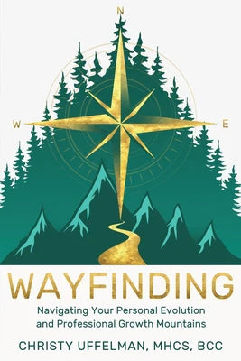 Wayfinding: Navigating Your Personal Evolution and Professional Growth Mountains -- Christy Uffelman, Paperback