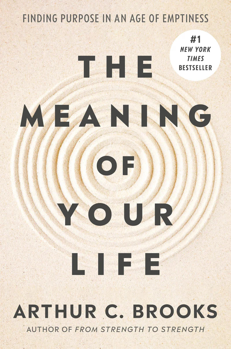 The Meaning of Your Life: Finding Purpose in an Age of Emptiness -- Arthur C. Brooks, Hardcover