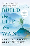 Build the Life You Want: The Art and Science of Getting Happier -- Arthur C. Brooks, Hardcover