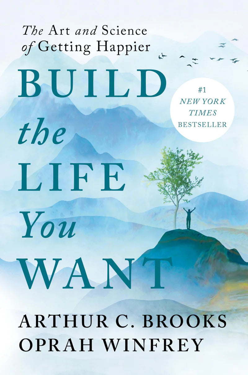 Build the Life You Want: The Art and Science of Getting Happier -- Arthur C. Brooks, Hardcover